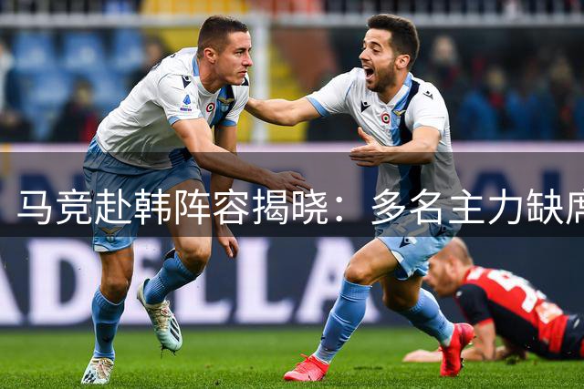 马竞赴韩阵容揭晓：多名主力缺席友谊赛
